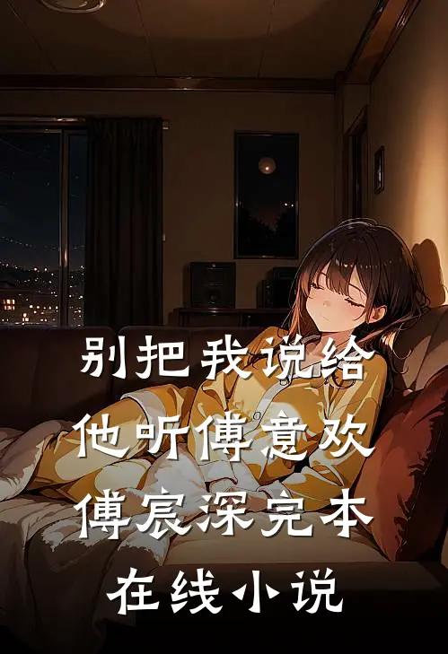 别把我说给他听傅意欢傅宸深完本在线小说