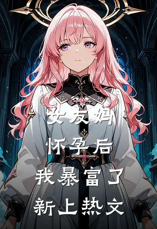 女友妈怀孕后，我暴富了新上热文