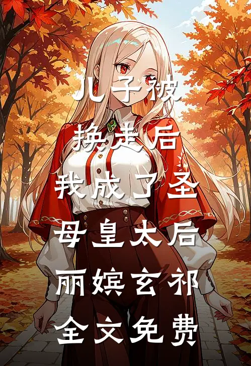 儿子被换走后，我成了圣母皇太后丽嫔玄祁全文免费