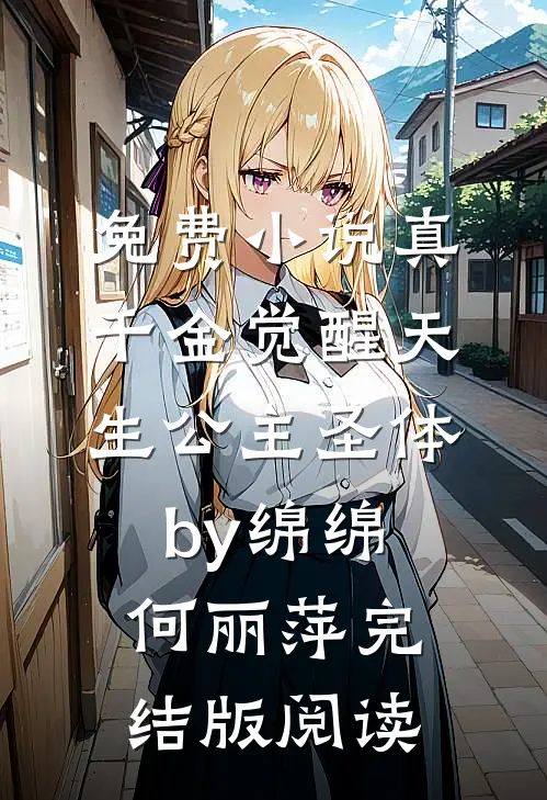 免费小说真千金觉醒天生公主圣体by绵绵何丽萍完结版阅读