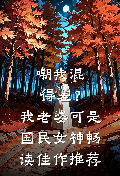嘲我混得差？我老婆可是国民女神畅读佳作推荐