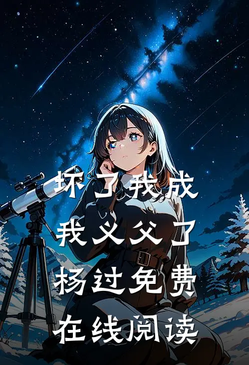 坏了我成我义父了杨过免费在线阅读