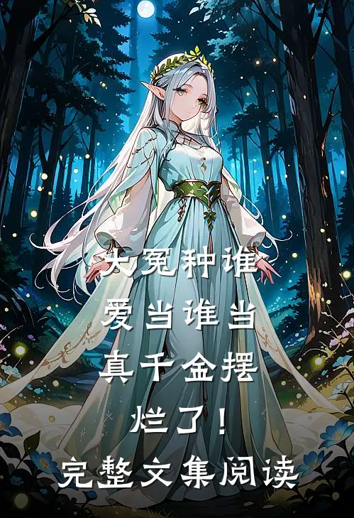 大冤种谁爱当谁当，真千金摆烂了！完整文集阅读