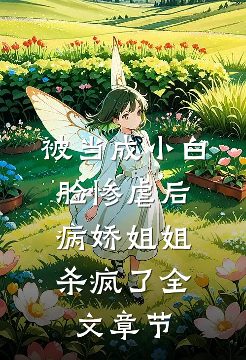 被当成小白脸惨虐后，病娇姐姐杀疯了全文章节
