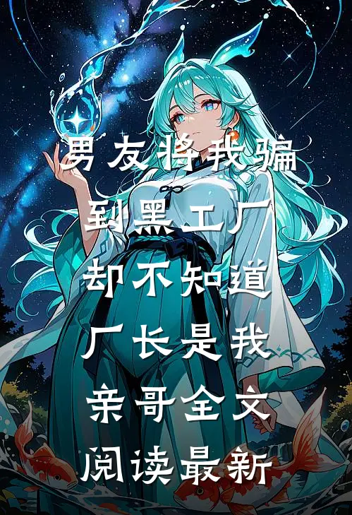男友将我骗到黑工厂，却不知道厂长是我亲哥全文阅读最新