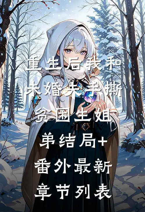 重生后我和未婚夫手撕贫困生姐弟结局+番外最新章节列表