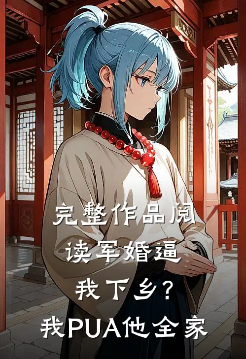 完整作品阅读军婚逼我下乡?我PUA他全家