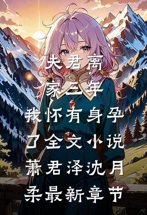 夫君离家三年，我怀有身孕了全文小说萧君泽沈月柔最新章节