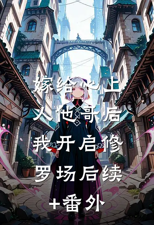 嫁给心上人他哥后，我开启修罗场后续+番外