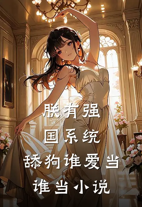朕有强国系统，舔狗谁爱当谁当小说