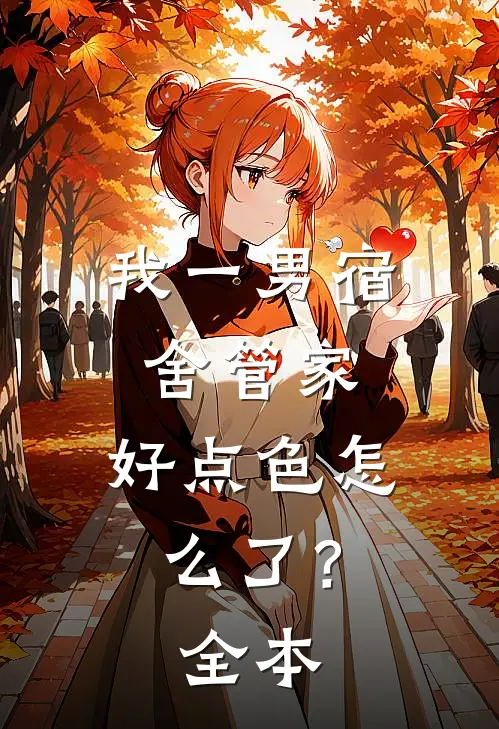 我一男宿舍管家，好点色怎么了？全本