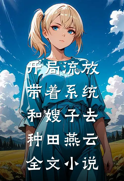 开局流放:带着系统和嫂子去种田燕云全文小说