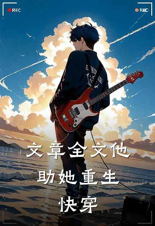 文章全文他助她重生，快穿