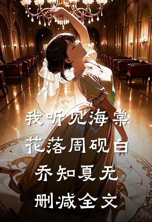 我听见海棠花落周砚白乔知夏无删减全文