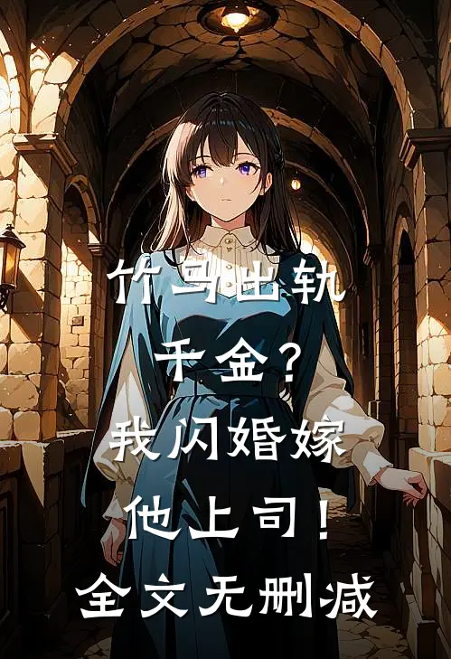 竹马出轨千金？我闪婚嫁他上司！全文无删减