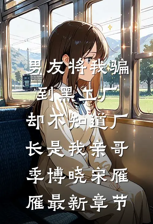 男友将我骗到黑工厂，却不知道厂长是我亲哥季博晓宋雁雁最新章节