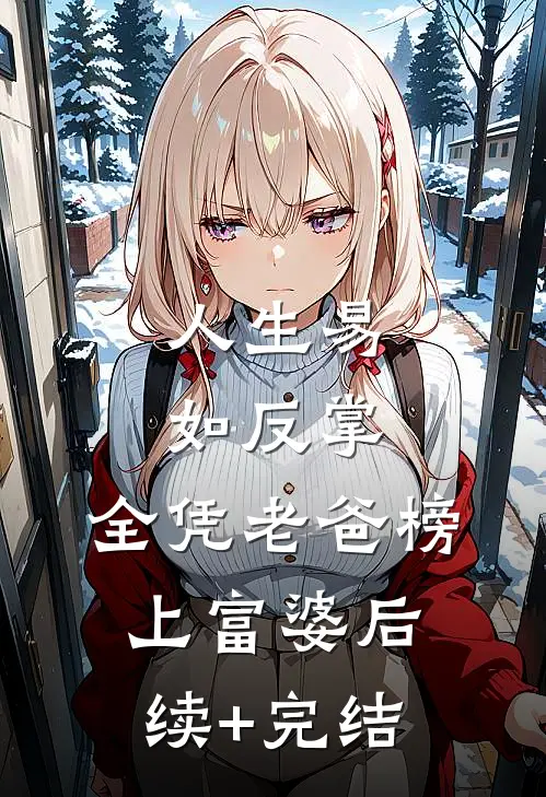 人生易如反掌，全凭老爸榜上富婆后续+完结