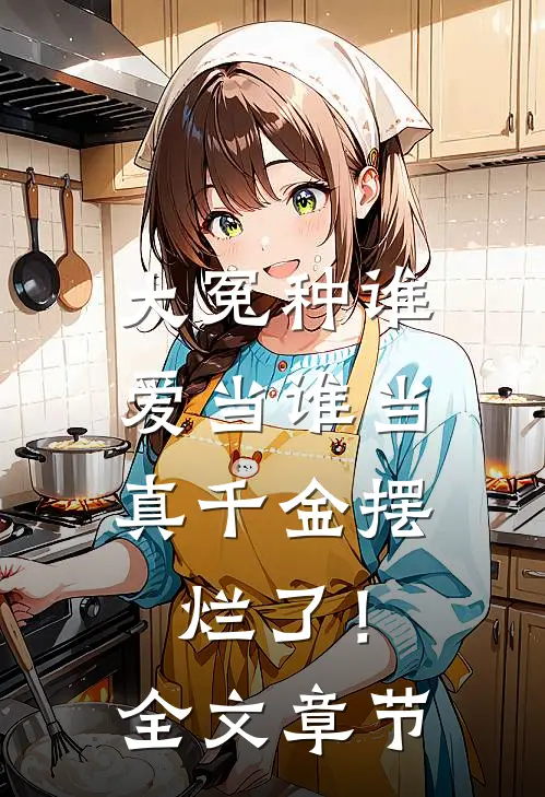 大冤种谁爱当谁当，真千金摆烂了！全文章节