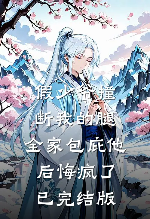 假少爷撞断我的腿，全家包庇他后悔疯了已完结版