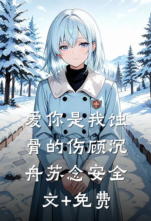 爱你是我蚀骨的伤顾沉舟苏念安全文+免费