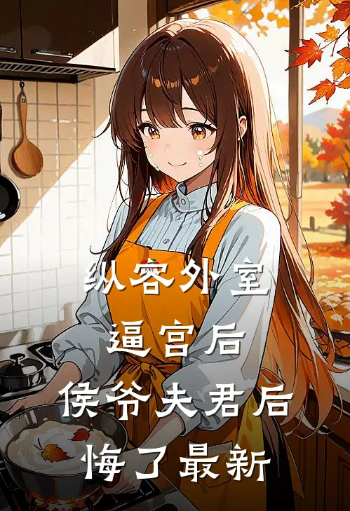 纵容外室逼宫后，侯爷夫君后悔了最新