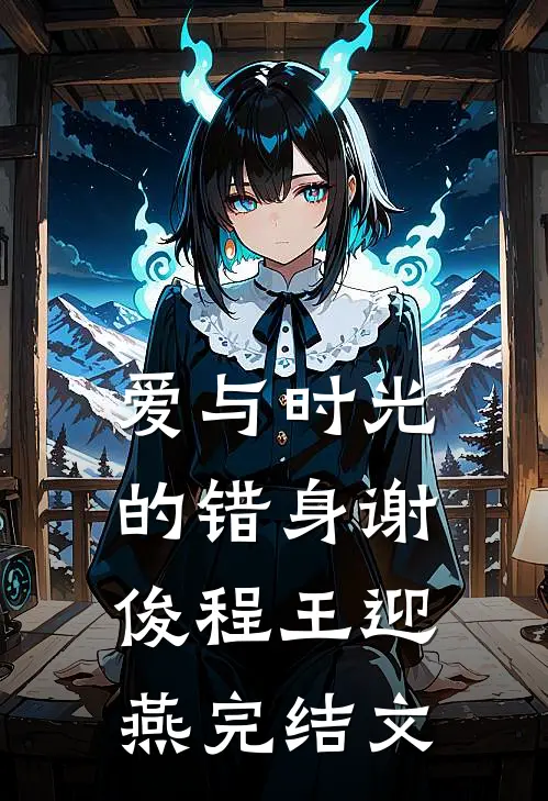 爱与时光的错身谢俊程王迎燕完结文