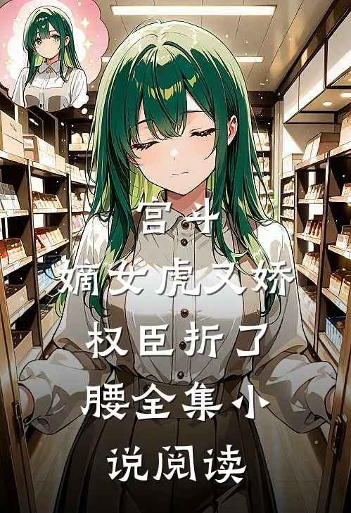 宫斗：嫡女虎又娇，权臣折了腰全集小说阅读