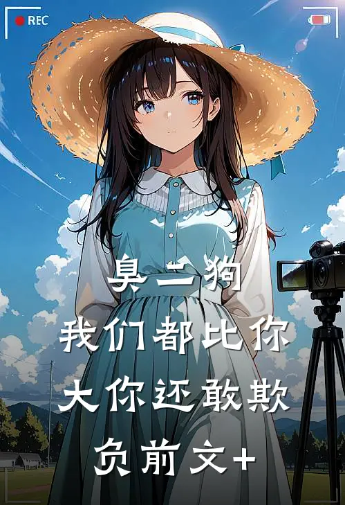 臭二狗，我们都比你大你还敢欺负前文+