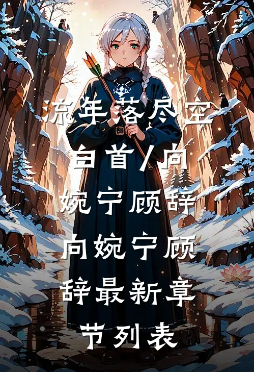 流年落尽空白首/向婉宁顾辞: 向婉宁顾辞最新章节列表