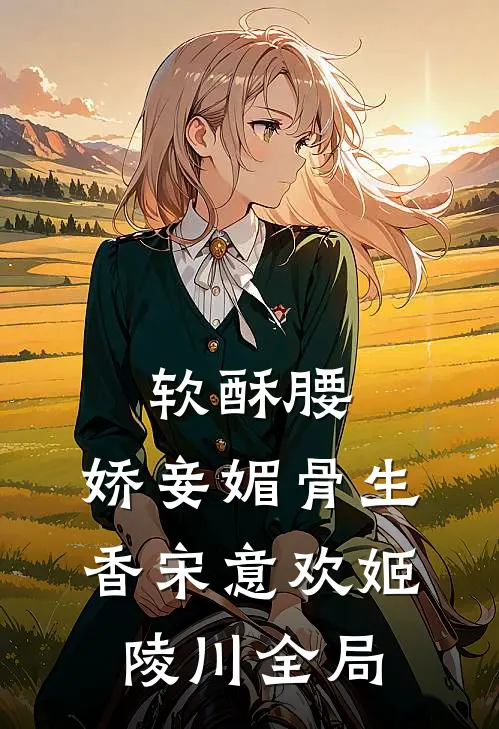 软酥腰，娇妾媚骨生香宋意欢姬陵川全局