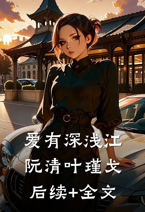 爱有深浅江阮清叶瑾戈后续+全文