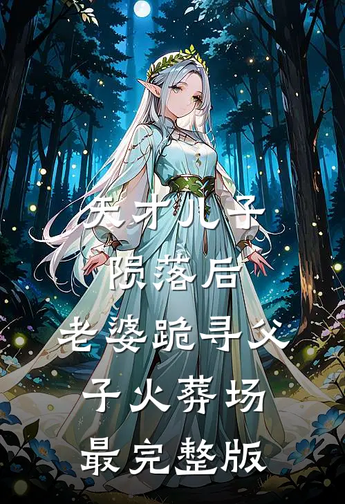 天才儿子陨落后，老婆跪寻父子火葬场最完整版