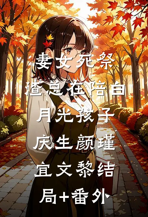 妻女死祭，渣总在陪白月光孩子庆生颜瑾宜文黎结局+番外
