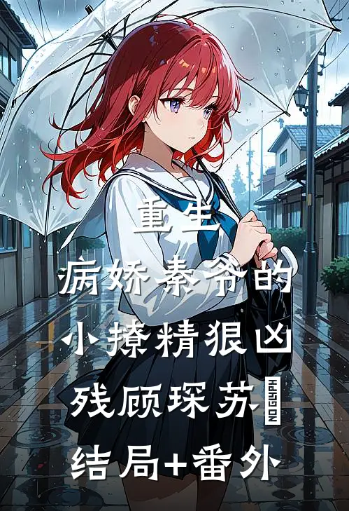 重生：病娇秦爷的小撩精狠凶残顾琛苏妧结局+番外