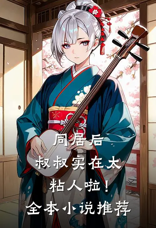 同居后，叔叔实在太粘人啦！全本小说推荐