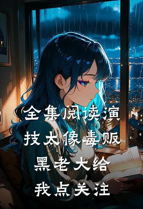 全集阅读演技太像毒贩,黑老大给我点关注
