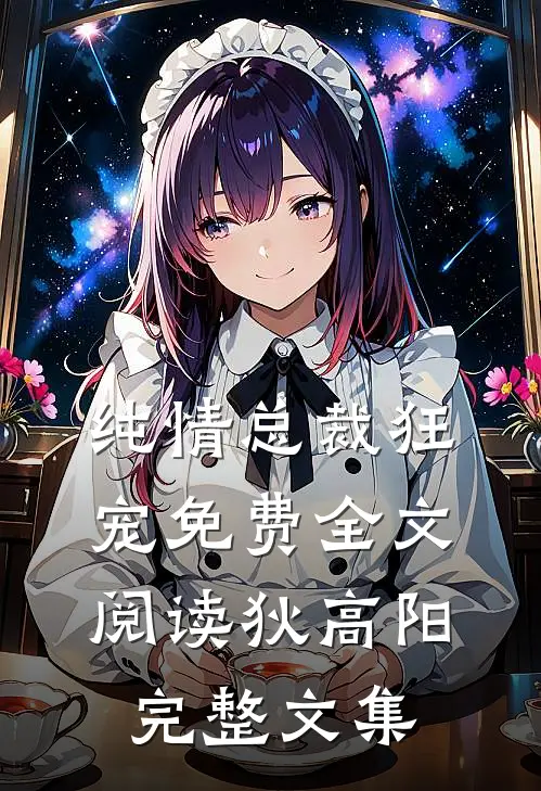 纯情总裁狂宠免费全文阅读狄高阳完整文集