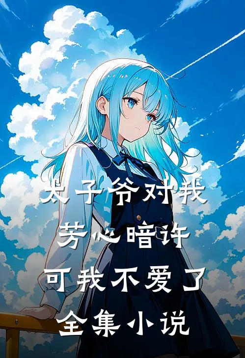 太子爷对我芳心暗许，可我不爱了全集小说