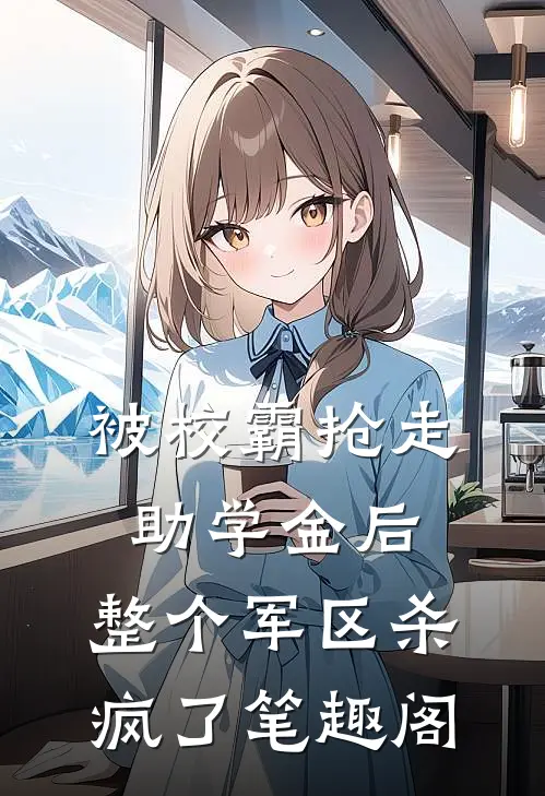 被校霸抢走助学金后，整个军区杀疯了笔趣阁