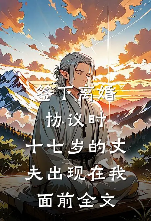 签下离婚协议时，十七岁的丈夫出现在我面前全文