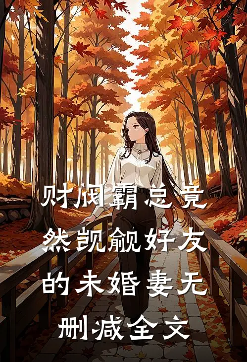财阀霸总竟然觊觎好友的未婚妻无删减全文