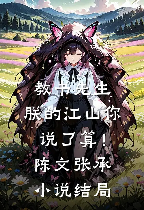 教书先生，朕的江山你说了算！陈文张承小说结局