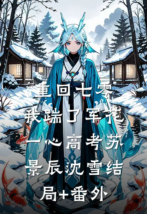 重回七零，我踹了军花一心高考苏景辰沈雪结局+番外