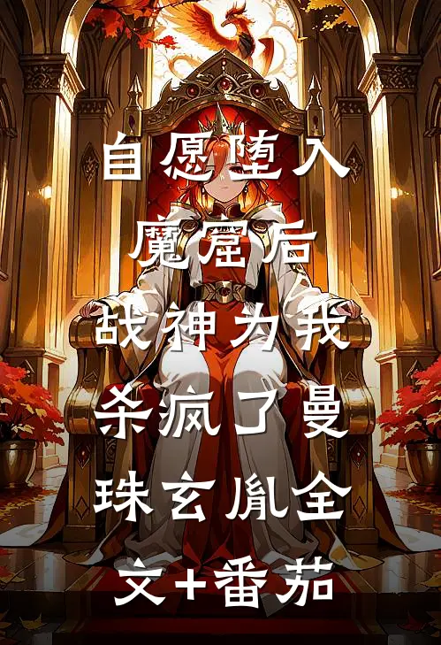 自愿堕入魔窟后，战神为我杀疯了曼珠玄胤全文+番茄
