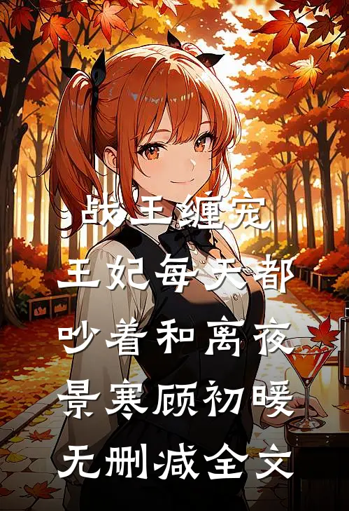 战王缠宠：王妃每天都吵着和离夜景寒顾初暖无删减全文
