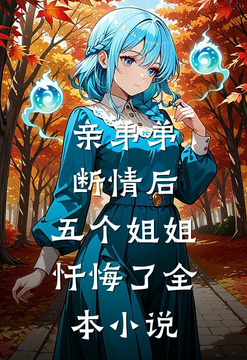 亲弟弟断情后，五个姐姐忏悔了全本小说