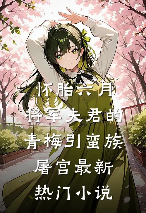 怀胎六月，将军夫君的青梅引蛮族屠宫最新热门小说