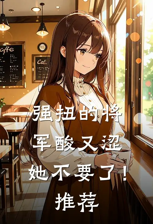 强扭的将军酸又涩，她不要了！推荐