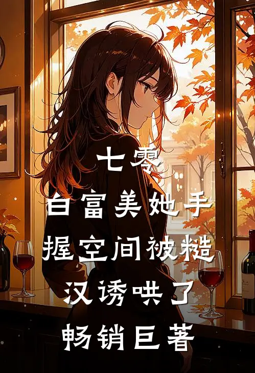 七零：白富美她手握空间被糙汉诱哄了畅销巨著