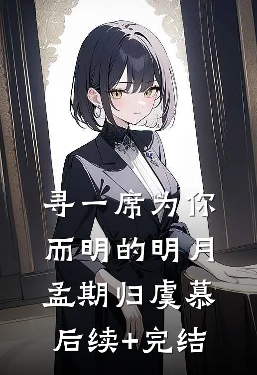 寻一席为你而明的明月孟期归虞慕后续+完结